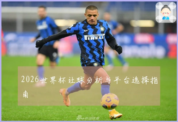 2026世界杯让球分析与平台选择指南