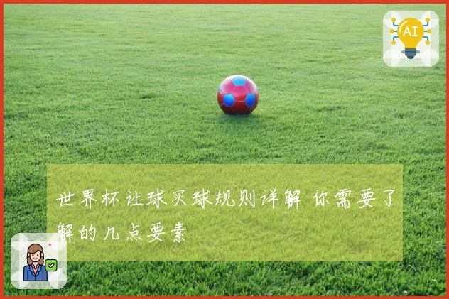 世界杯让球买球规则详解 你需要了解的几点要素
