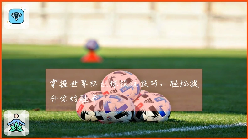 掌握世界杯让球投注技巧，轻松提升你的胜率