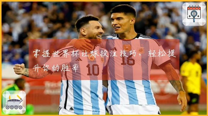 掌握世界杯让球投注技巧，轻松提升你的胜率