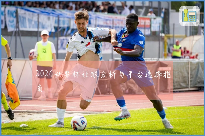 2026世界杯让球分析与平台选择指南